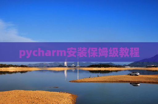 pycharm安装保姆级教程 pycharm安装保姆级教程